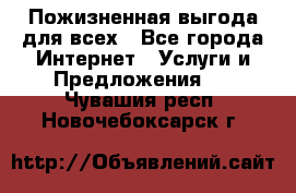 Пожизненная выгода для всех - Все города Интернет » Услуги и Предложения   . Чувашия респ.,Новочебоксарск г.